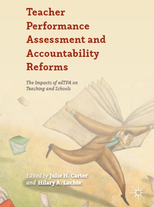 Book cover: Teacher performance assessment and accountability reforms : the impacts of edTPA on teaching and schools