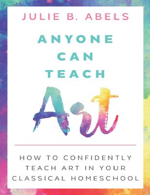 Book cover: Anyone can teach art: how to confidently teach art in your classical homeschool.