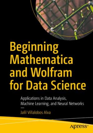 Book cover: Beginning Mathematica and Wolfram for data science : applications in data analysis, machine learning, and neural networks