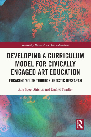 Book cover: Developing a curriculum model for civically engaged art education : engaging youth through artistic research