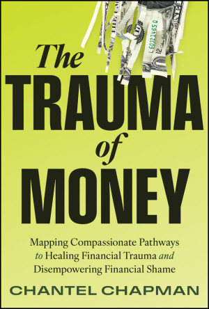 Book cover: The trauma of money : mapping compassionate pathways to healing financial trauma and disempowering financial shame