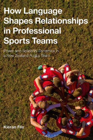 Book cover: How language shapes relationships in professional sports teams : Power and solidarity dynamics in a New Zealand rugby team