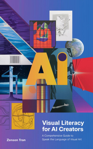 Book cover: Visual literacy for ai creators : a comprehensive guide to speak the language of visual art