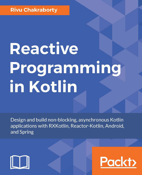 Book cover: Reactive programming in Kotlin : design and build non-blocking, asynchronous Kotlin applications with RXKotlin, Reactor-Kotlin, Android, and Spring