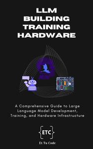 Book cover: Building, training and hardware for llm ai : a comprehensive guide to large language model development training