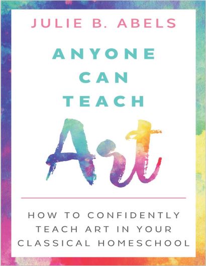 Book cover: Anyone can teach art: how to confidently teach art in your classical homeschool.