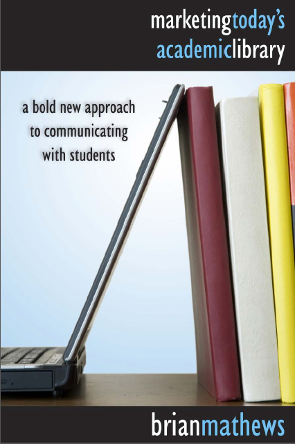 Book cover: Marketing today’s academic library : a bold new approach to communicating with students