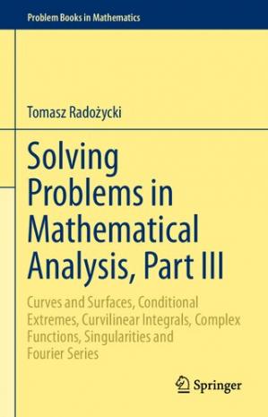 Book cover: Solving problems in mathematical analysis, part iii :  curves and surfaces, conditional extremes, curvilinear integrals, complex functions, singularities and fourier series