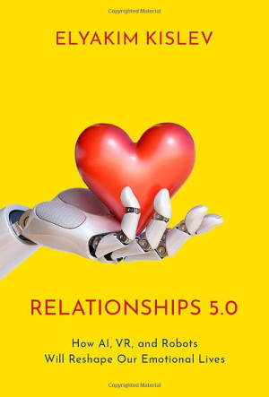 Book cover: Relationships 5.0 how ai, vr, and robots will reshape our : emotional lives