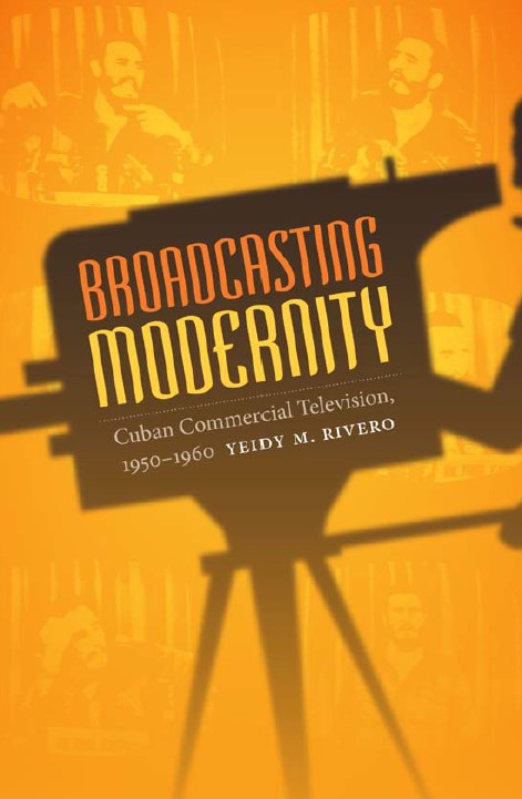 Book cover: Broadcasting modernity : Cuban commercial television, 1950-1960.