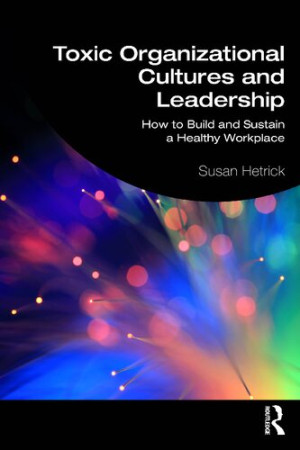 Book cover: Toxic organizational cultures and leadership : how to build and sustain a healthy workplace