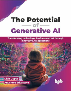Book cover: The Potential of generative ai : transforming technology, business and art through innovative ai applications