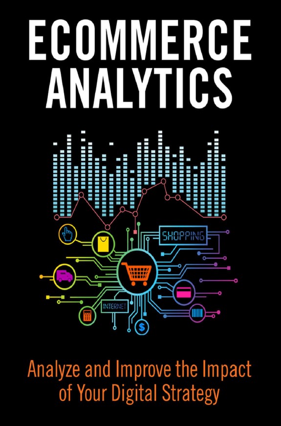 Book cover: Ecommerce analytics: analyze and improve the impact of your digital strategy.