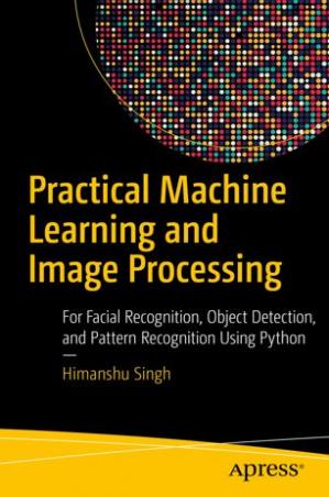 Book cover: Practical machine learning and image processing : for facial recognition, object detection, and pattern recognition using Python