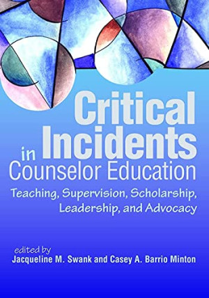 Book cover: Critical incidents in counselor education : teaching, supervision, scholarship, leadership, and advocacy