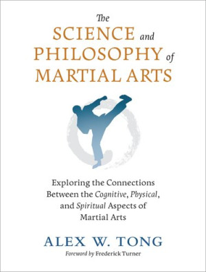 Book cover: The Science and philosophy of martial arts : exploring the connections between the cognitive,  hysical, and spiritual aspects of martial arts.