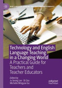 Book cover: Technology and English language teaching in a changing world : a practical guide for teachers and teacher educators