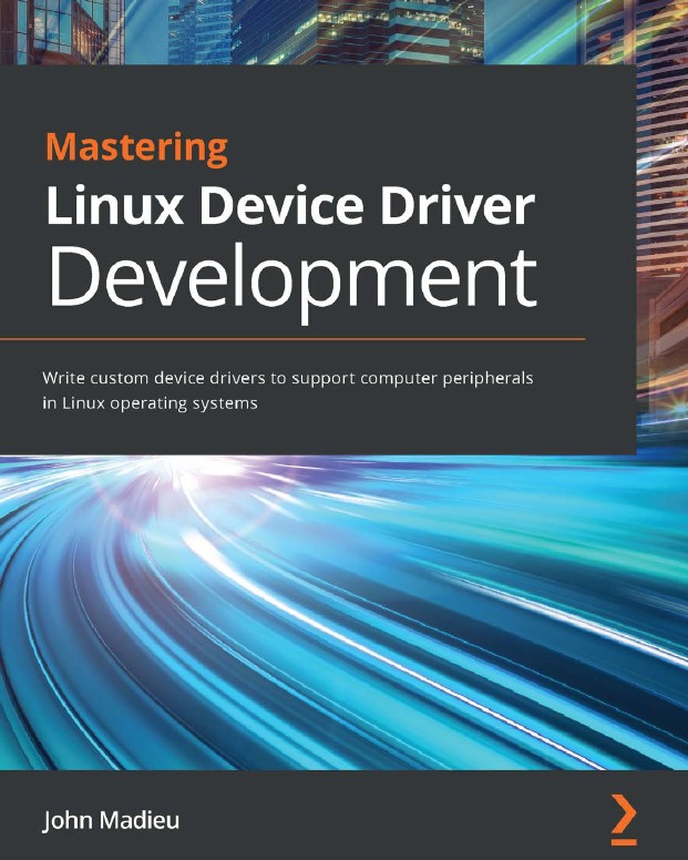 Book cover: Mastering Linux device driver development: write custom device drivers to support computer peripherals in Linux operating systems.