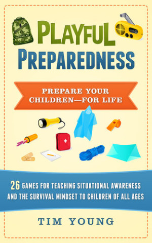 Book cover: Playful preparedness : prepare your children - for life 26 games for teaching situational awareness, prepping, emergency