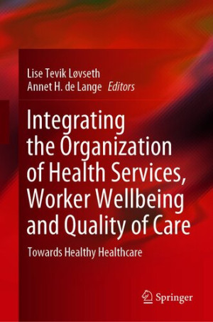 Book cover: Integrating the organization of health services, worker wellbeing and quality of care : towards healthy healthcare