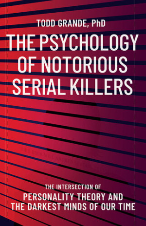 Book cover: The Psychology of notorious serial killers : the intersection of personality theory and the darkest minds of our time