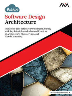 Book cover: Software design architecture : transform your software development journey with key principles and advanced practices in architecture, microservices, and cloud computing