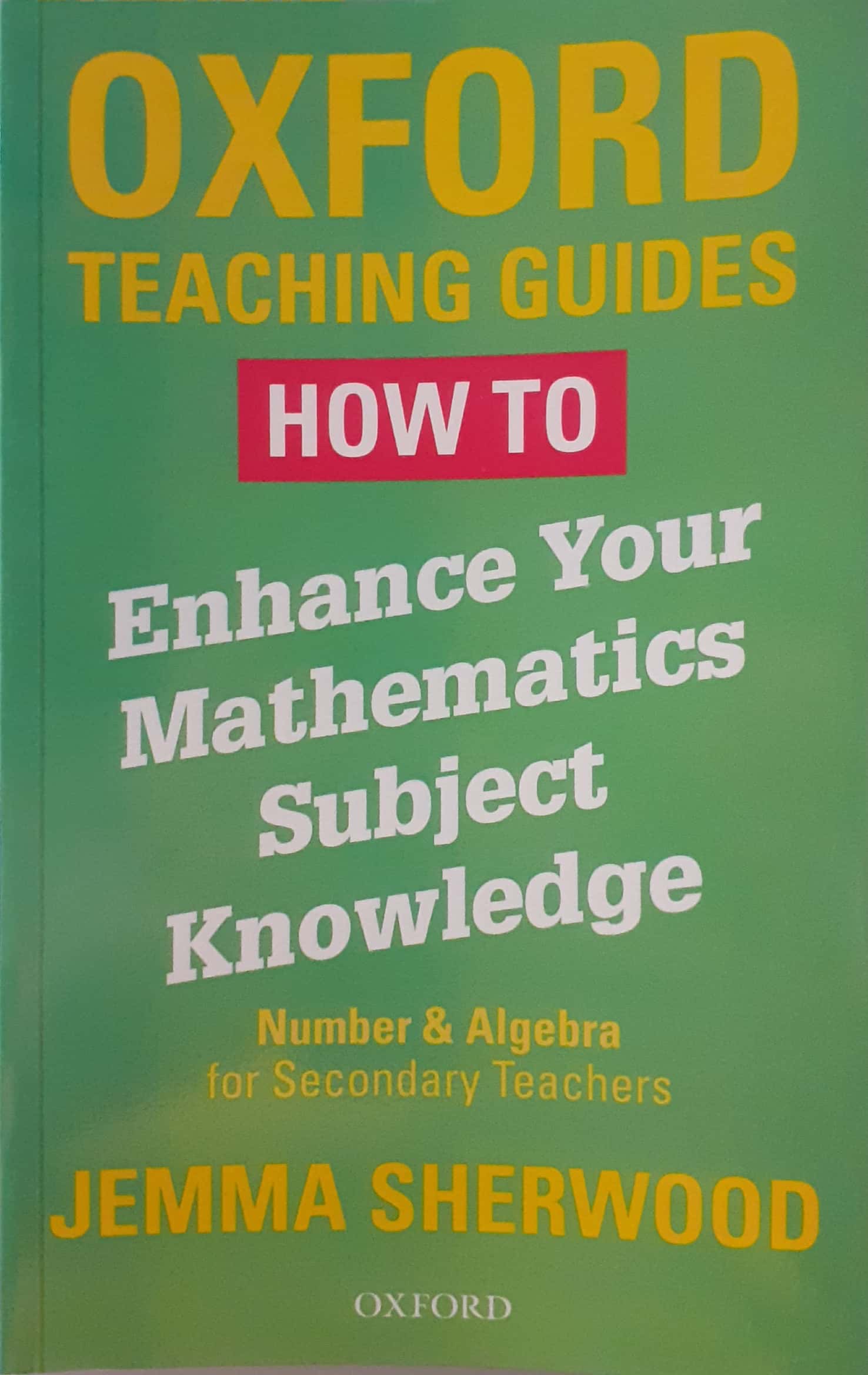 Book cover: Oxford teaching guides : how to enhance your mathematics subject knowledge : number and algebra for secondary teachers