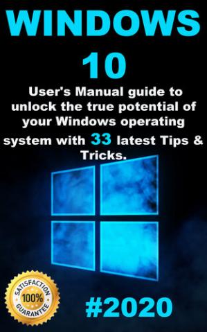 Book cover: Windows 10 : 2020 user guide to unlock the true potential of your windows operating system with 33 latest tips & tricks.