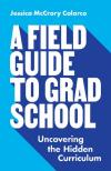 Book cover: A Field guide to grad school : uncovering the hidden curriculum