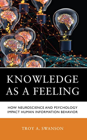 Book cover: Knowledge as a feeling : how neuroscience and Psychology impact human Information behavior