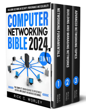 Book cover: Computer networking bible 3 in 1 : the complete crash course to effectively design, implement and manage networks. including sections on security, performance and scalability