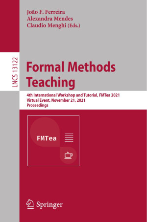 Book cover: Formal methods teaching : 4th international workshop and tutorial, FMTea 2021 virtual event, November 21, 2021 : proceedings