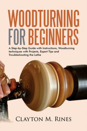 Book cover: Woodturning for beginners :  a step-by-step guide with instructions, woodturning techniques with projects, expert tips and troubleshooting the lathe