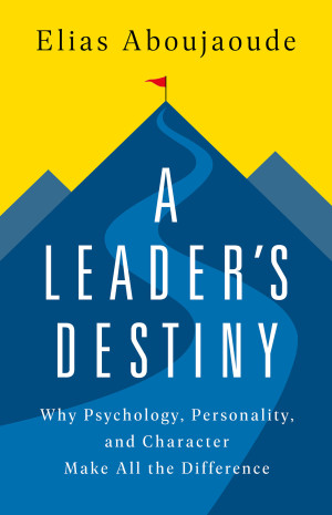Book cover: A Leaders destiny : why psychology, personality, and character make all the difference