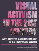 Book cover: Visual activism in the 21st century : art, protest and resistance in an uncertain world