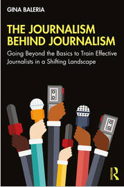 Book cover: The Journalism behind journalism : going beyond the basics to train effective journalists in a shifting landscape