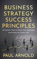 Book cover: Business strategy success principles : an action plan to grow your business and enjoy an easier life