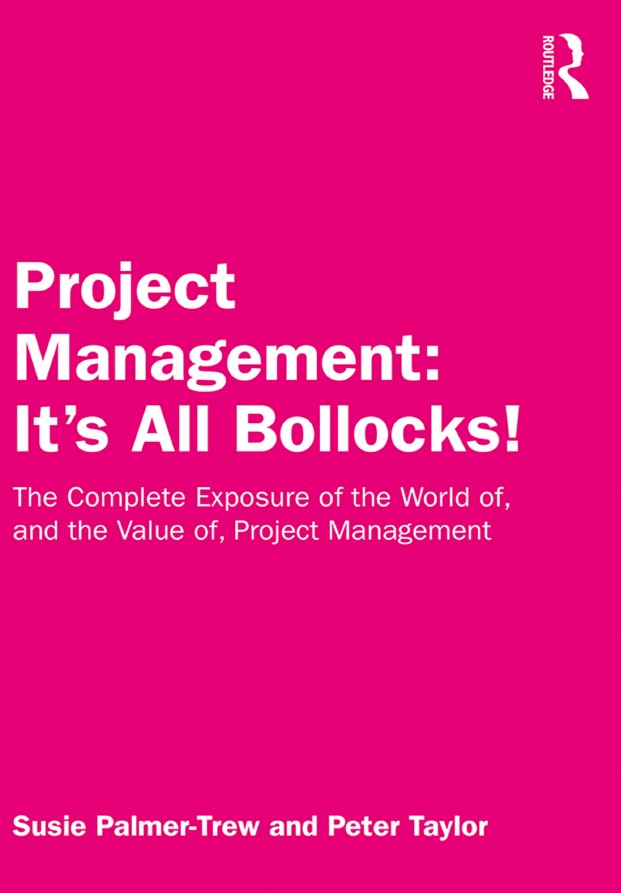 Book cover: Project management: it’s all bollocks! : the complete exposure of the world of, and the value of, project management