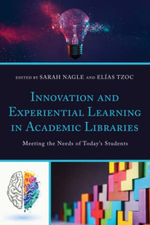Book cover: Innovation and experiential learning in academic libraries : meeting the needs of today’s students