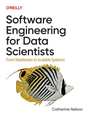 Book cover: Software engineering for data scientists : from notebooks to scalable systems
