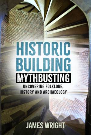 Book cover: Historic building mythbusting uncovering folklore, history and archaeology