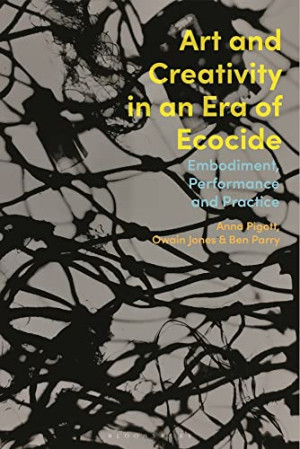 Book cover: Art and creativity in an era of ecocide : embodiment, performance and practice