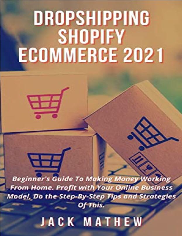 Book cover: Dropshipping Shopify eCommerce 2021: beginner's guide to making money working from home.