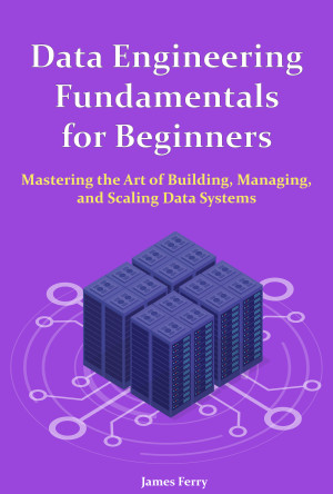 Book cover: Data engineering fundamentals for beginners : mastering the art of building, managing, And scaling data systems
