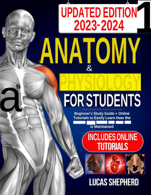 Book cover: Anatomy and physiology : for students updated edition beginner's study guide + online tutorials to easily learn how the human body works and how life is maintained