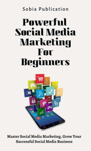 Book cover: Powerful social media marketing for beginners master social media marketing, grow your successful social media business