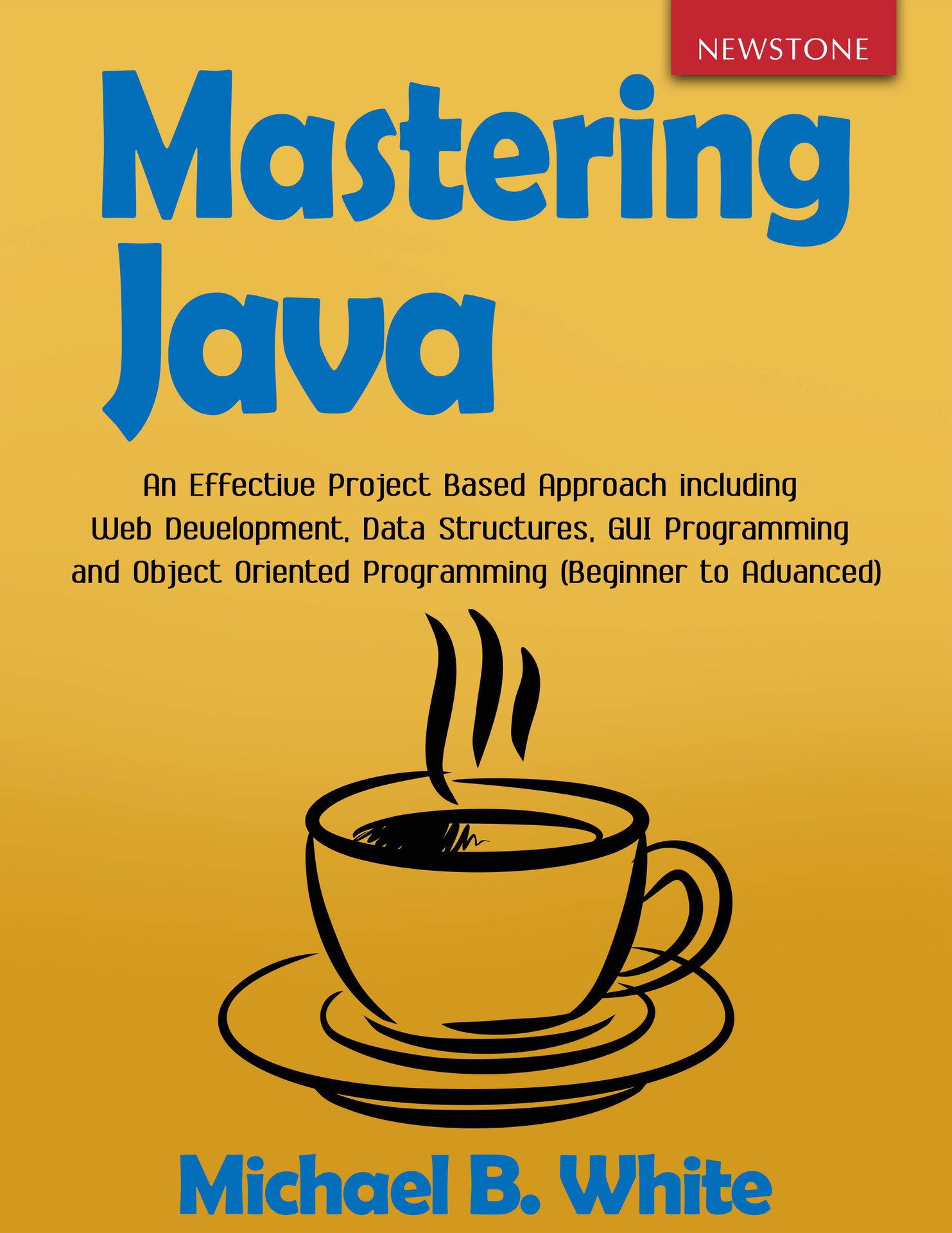 Book cover: Mastering Java: an effective project based approach including web development, data structures, GUI programming and object oriented programming (beginner to advanced).