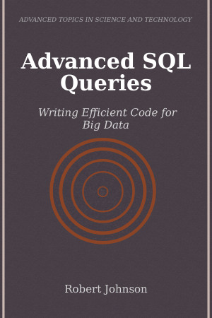 Book cover: Advanced sql queries : writing efficient code for big data