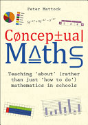 Book cover: Conceptual maths : teaching 'about' (rather than just 'how to do') mathematics in schools