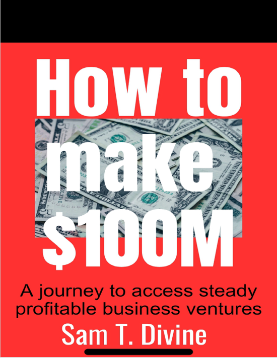 Book cover: How to make $100M: A journey to access steady profitable business ventures